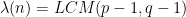 \lambda(n) = LCM(p-1, q-1)