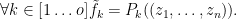 \forall k \in [1 \ldots o] \tilde{f}_{k} = P_{k}((z_1,\ldots,z_n)).